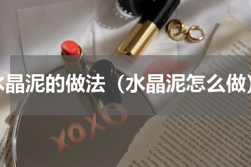 水晶泥的做法（水晶泥怎么做）
