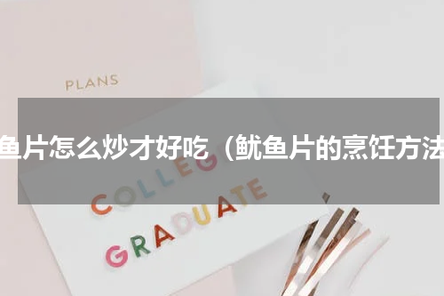 鱿鱼片怎么炒才好吃（鱿鱼片的烹饪方法）