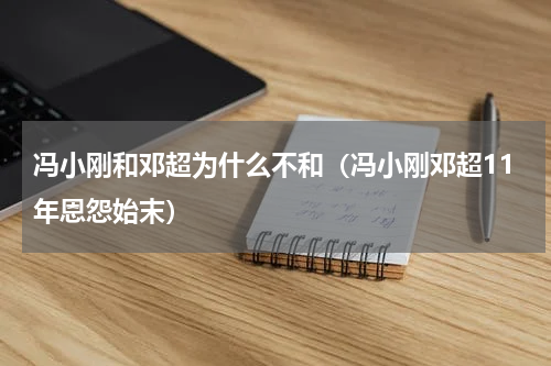 冯小刚和邓超为什么不和（冯小刚邓超11年恩怨始末）