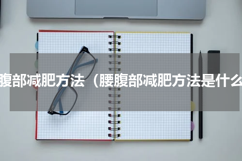 腰腹部减肥方法（腰腹部减肥方法是什么）