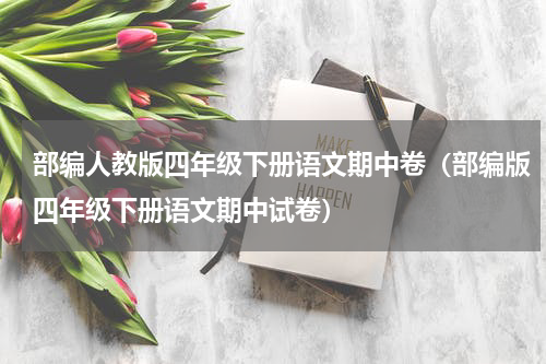 部编人教版四年级下册语文期中卷（部编版四年级下册语文期中试卷）