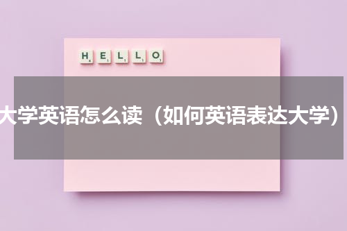 大学英语怎么读（如何英语表达大学）