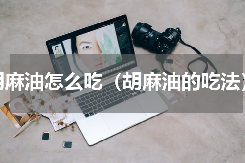 胡麻油怎么吃（胡麻油的吃法）