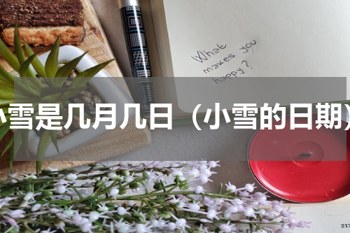 小雪是几月几日（小雪的日期）