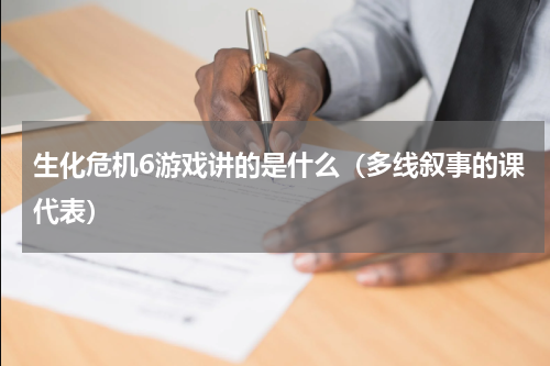生化危机6游戏讲的是什么（多线叙事的课代表）