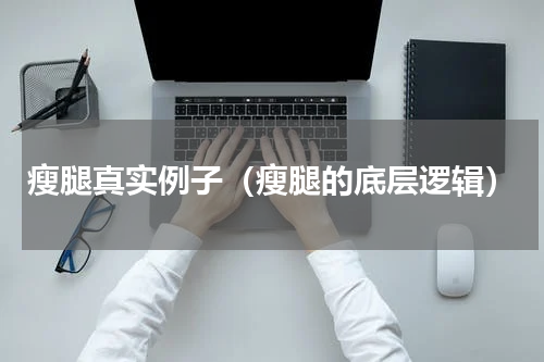 瘦腿真实例子（瘦腿的底层逻辑）