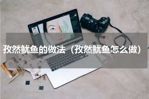 孜然鱿鱼的做法（孜然鱿鱼怎么做）