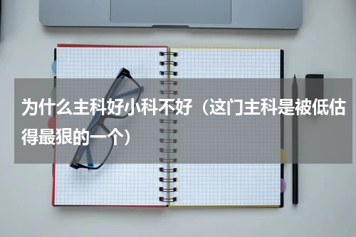 为什么主科好小科不好（这门主科是被低估得最狠的一个）