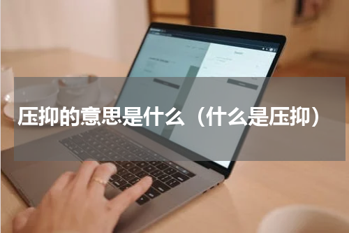 压抑的意思是什么（什么是压抑）