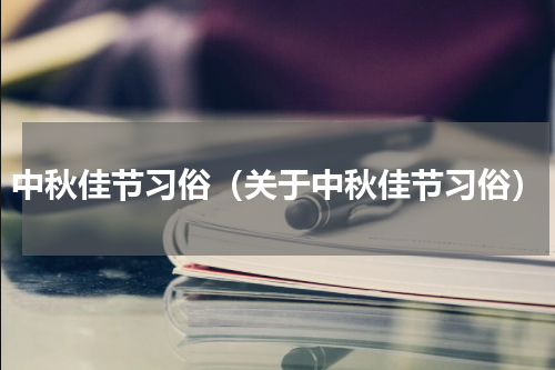 中秋佳节习俗（关于中秋佳节习俗）