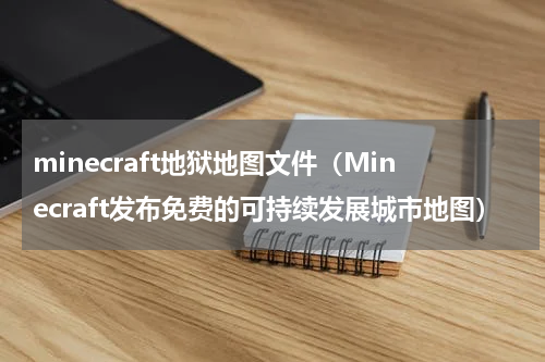 minecraft地狱地图文件（Minecraft发布免费的可持续发展城市地图）