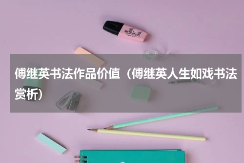 傅继英书法作品价值（傅继英人生如戏书法赏析）