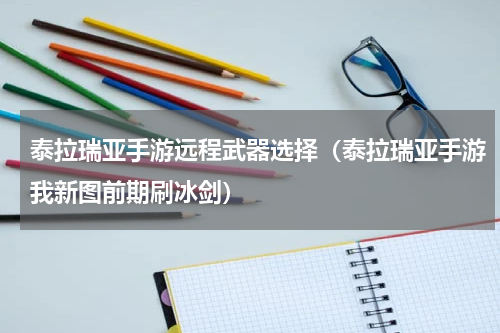 泰拉瑞亚手游远程武器选择（泰拉瑞亚手游我新图前期刷冰剑）