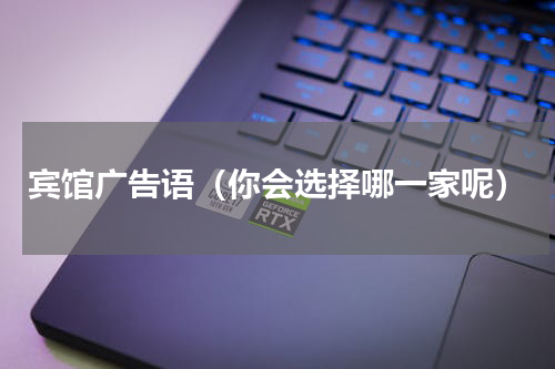 宾馆广告语（你会选择哪一家呢）