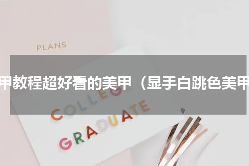 美甲教程超好看的美甲（显手白跳色美甲）