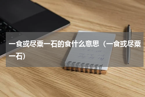 一食或尽粟一石的食什么意思（一食或尽粟一石）
