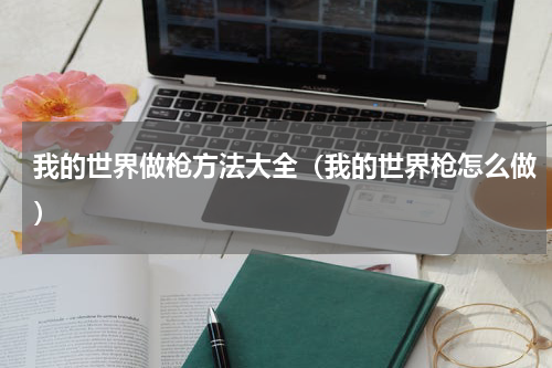 我的世界做枪方法大全（我的世界枪怎么做）