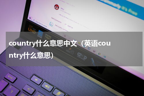 country什么意思中文（英语country什么意思）