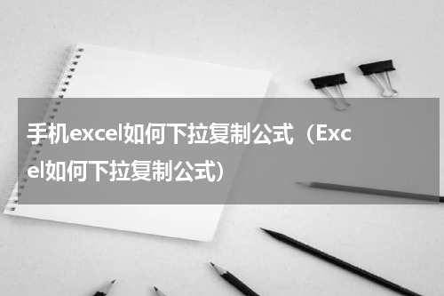 手机excel如何下拉复制公式（Excel如何下拉复制公式）
