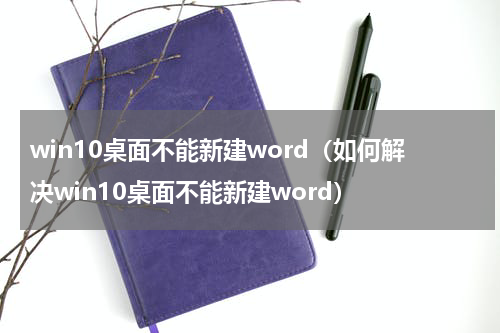 win10桌面不能新建word（如何解决win10桌面不能新建word）