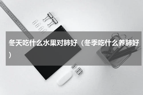 冬天吃什么水果对肺好（冬季吃什么养肺好）