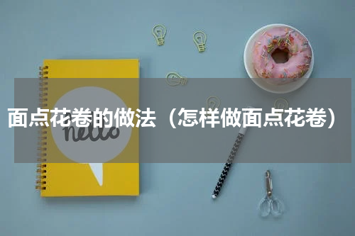 面点花卷的做法（怎样做面点花卷）