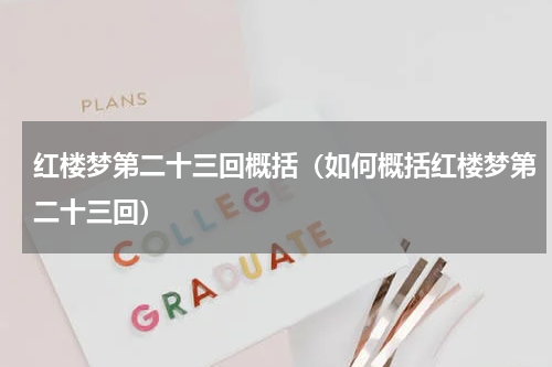 红楼梦第二十三回概括（如何概括红楼梦第二十三回）