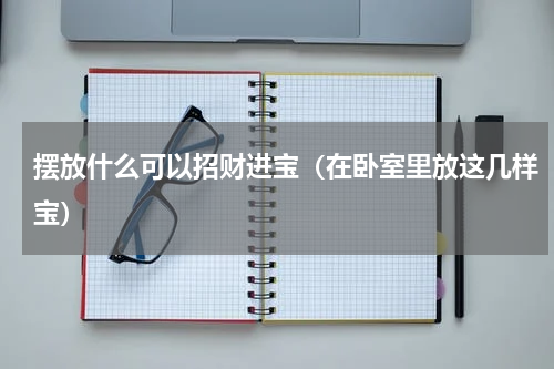摆放什么可以招财进宝（在卧室里放这几样宝）