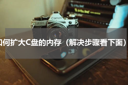 如何扩大C盘的内存（解决步骤看下面）