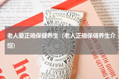 老人要正确保健养生（老人正确保健养生介绍）