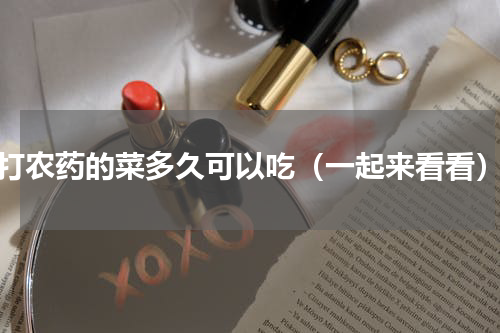 打农药的菜多久可以吃（一起来看看）