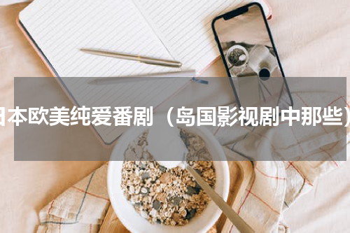 日本欧美纯爱番剧（岛国影视剧中那些）