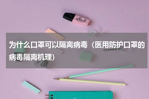 为什么口罩可以隔离病毒（医用防护口罩的病毒隔离机理）