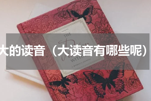 大的读音（大读音有哪些呢）