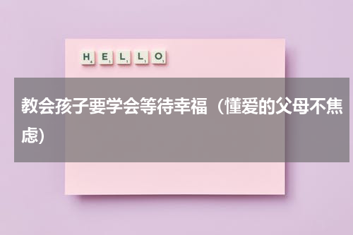 教会孩子要学会等待幸福（懂爱的父母不焦虑）