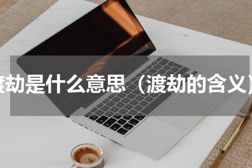 渡劫是什么意思（渡劫的含义）