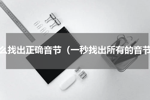 怎么找出正确音节（一秒找出所有的音节）