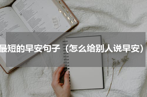 最短的早安句子（怎么给别人说早安）