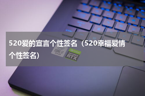 520爱的宣言个性签名（520幸福爱情个性签名）