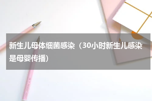 新生儿母体细菌感染（30小时新生儿感染是母婴传播）
