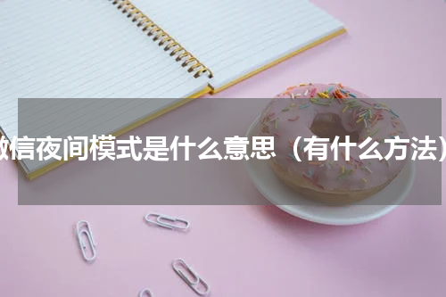微信夜间模式是什么意思（有什么方法）