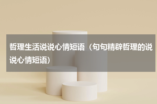 哲理生活说说心情短语（句句精辟哲理的说说心情短语）