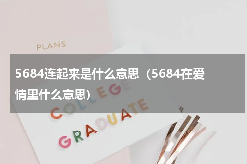 5684连起来是什么意思（5684在爱情里什么意思）