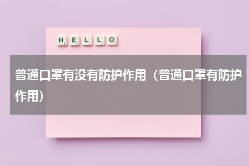 普通口罩有没有防护作用（普通口罩有防护作用）