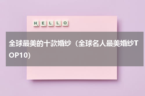 全球最美的十款婚纱（全球名人最美婚纱TOP10）