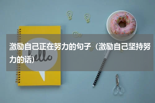 激励自己正在努力的句子（激励自己坚持努力的话）