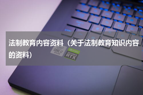 法制教育内容资料（关于法制教育知识内容的资料）