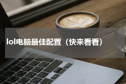 lol电脑最佳配置（快来看看）