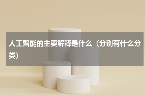 人工智能的主要解释是什么（分别有什么分类）