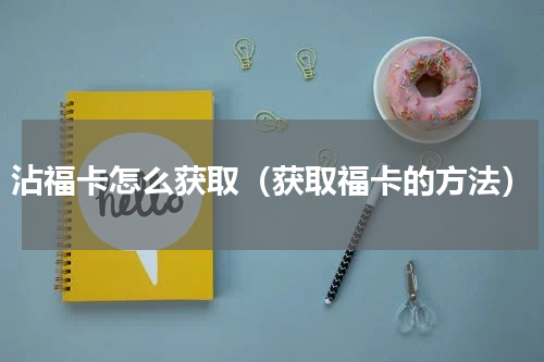 沾福卡怎么获取（获取福卡的方法）